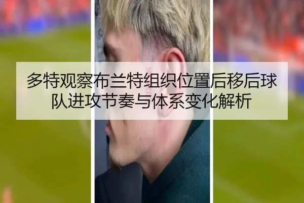多特观察布兰特组织位置后移后球队进攻节奏与体系变化解析