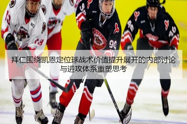 拜仁围绕凯恩定位球战术价值提升展开的内部讨论与进攻体系重塑思考